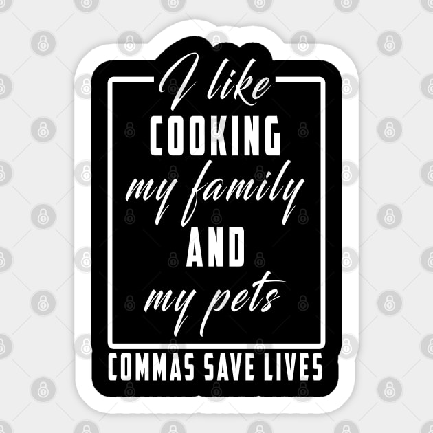 I Like Cooking My Family And My Pets Commas Save Lives Shirt Sticker by Ksarter